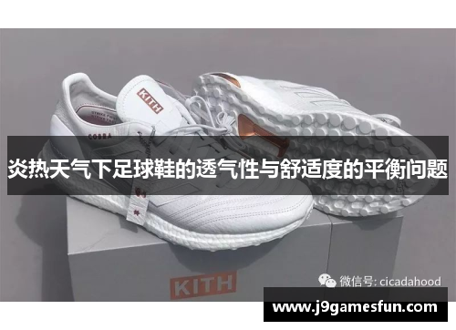 炎热天气下足球鞋的透气性与舒适度的平衡问题